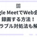 Google MeetでWeb会議を録画する方法！保存先や「ボタンがない」時の対処法を徹底解説