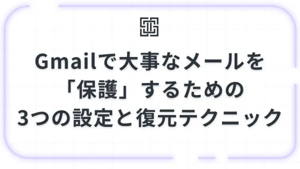 Gmailで大事なメールを誤って削除しない！確実に「保護」するための3つの設定と復元テクニック